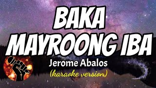 BAKA MAYROONG IBA - JEROME ABALOS (karaoke version)