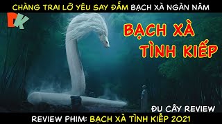 Bạch Xà Ngàn Năm Đem Lòng Yêu Sau Đắm Hứa Tiên. Thanh Xà Bạch Xà. Phim Bạch Xà Tình Kiếp 2021.