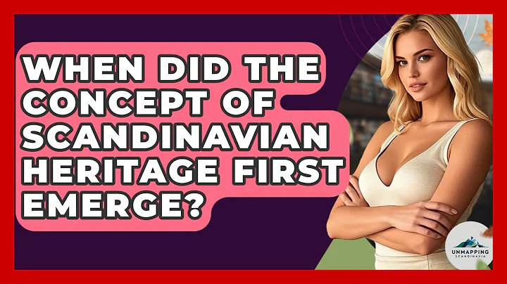 When Did the Concept of Scandinavian Heritage First Emerge? - Unmapping Scandinavia