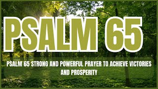 PSALM 65 STRONG AND POWERFUL PRAYER TO ACHIEVE VICTORIES AND PROSPERITY