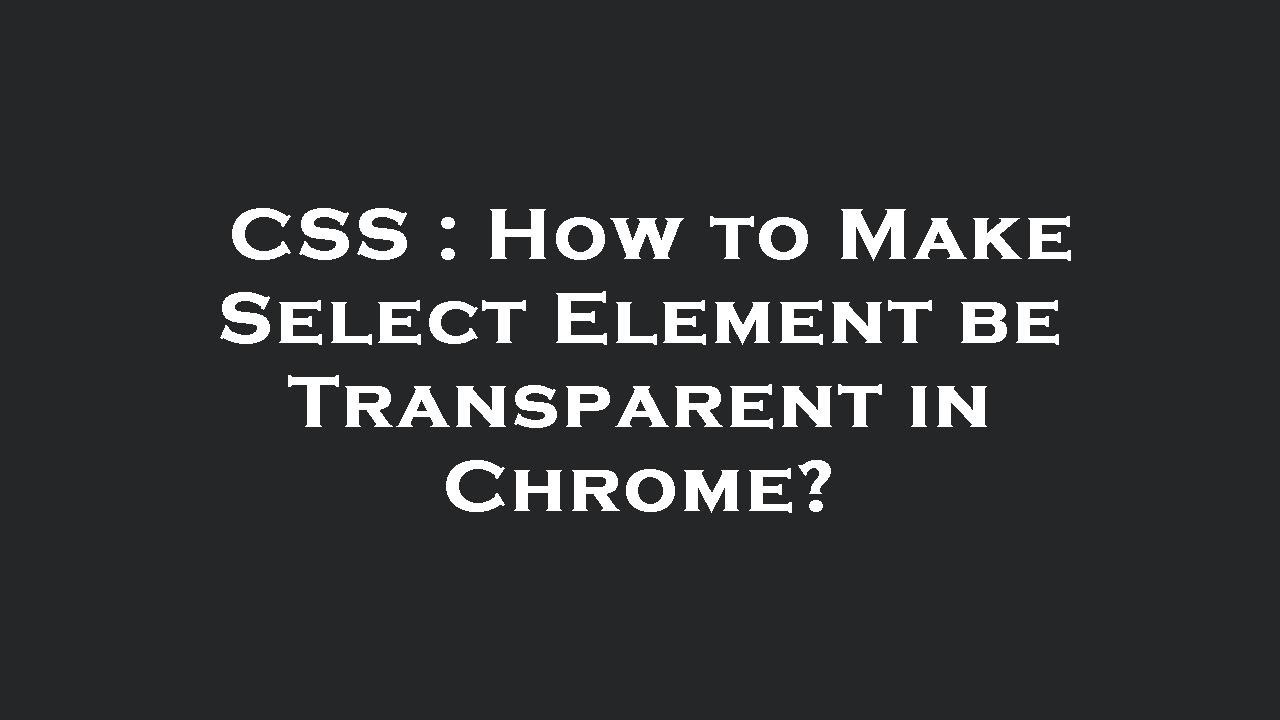 CSS : How to Make Select Element be Transparent in Chrome? - YouTube