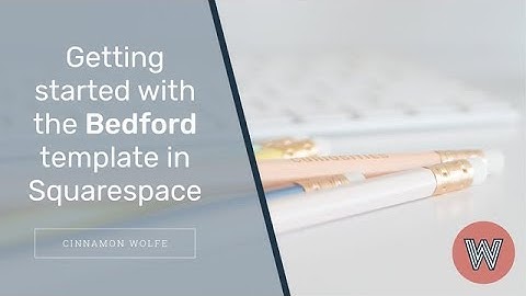 Getting Started with the Bedford Template on Squarespace (tutorial)