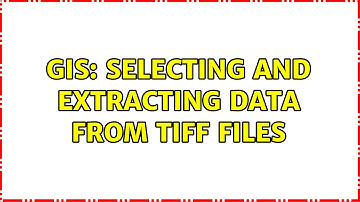 GIS: Selecting and extracting data from TIFF files