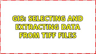 GIS: Selecting and extracting data from TIFF files