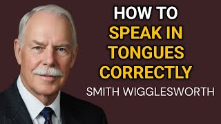 The Right Way to Speak in Tongues: What Smith Wigglesworth Taught Me | Wigglesworth Wisdom