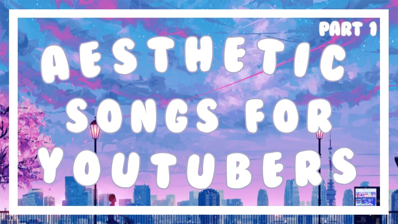 Aesthetic Songs For Youtubers Part 1 By Kachunkie