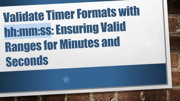 Validate Timer Formats with hh:mm:ss: Ensuring Valid Ranges for Minutes and Seconds