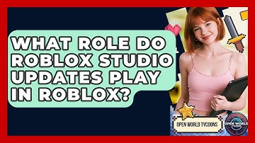 What Role Do Roblox Studio Updates Play In Roblox? - Open World Tycoons