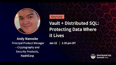DSS Asia 2021 | Vault + Distributed SQL: Protecting Data Where it Lives