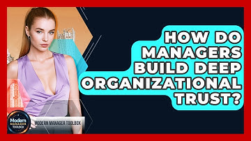 How Do Managers Build Deep Organizational Trust? - Modern Manager Toolbox