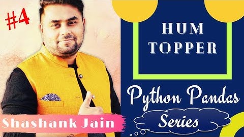 LECTURE - 4 | HUM TOPPER | PYTHON PANDAS | SHASHANK JAIN | SCIENCE DUNIA | CSIP 70 / 70