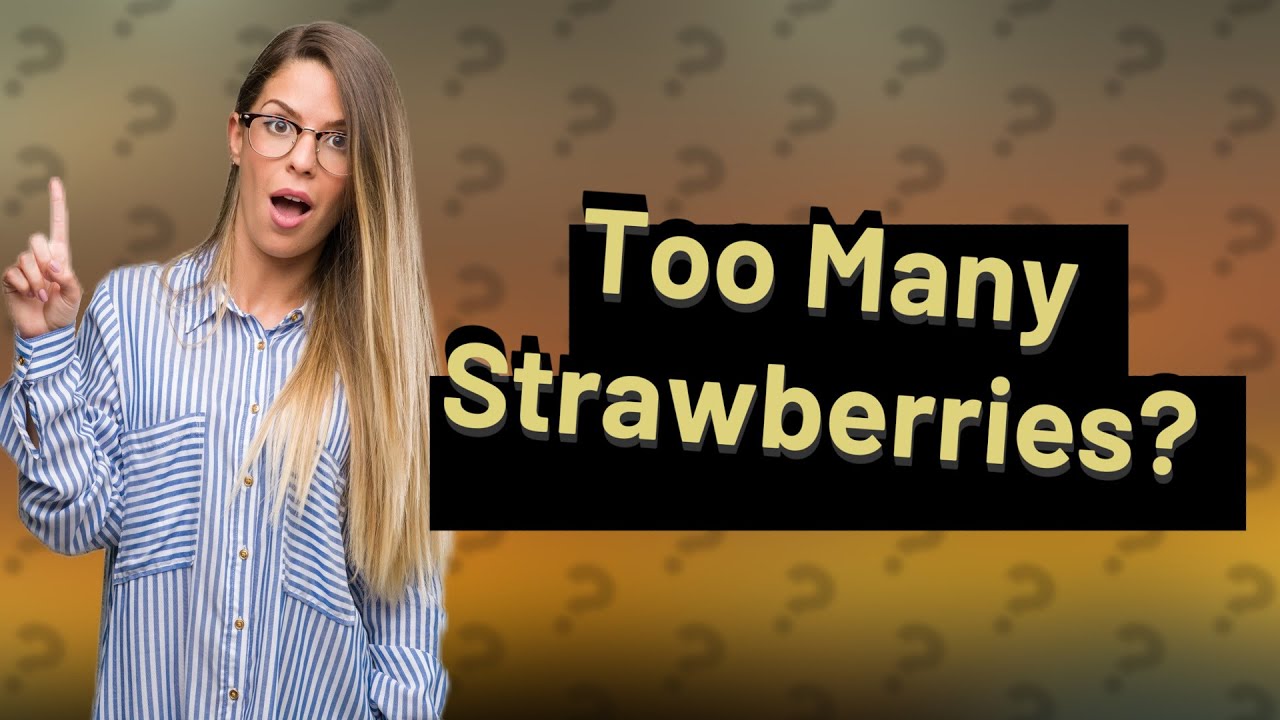 Can you eat too many strawberries? YouTube