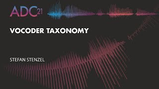 Vocoder Taxonomy - Stefan Stenzel - ADC21