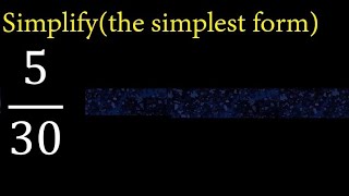 Simplify 5/30 and reduce to the simplest form