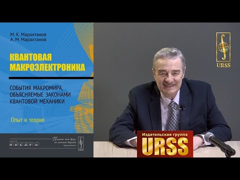 Марахтанов Михаил Константинович о книге "Квантовая макроэлектроника: События макромира..."