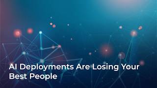 AI Deployments Are Losing Your Best People