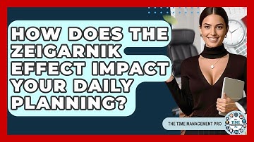 How Does The Zeigarnik Effect Impact Your Daily Planning? - The Time Management Pro