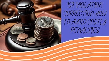 ISF Violation Correction: How to Avoid Costly Penalties