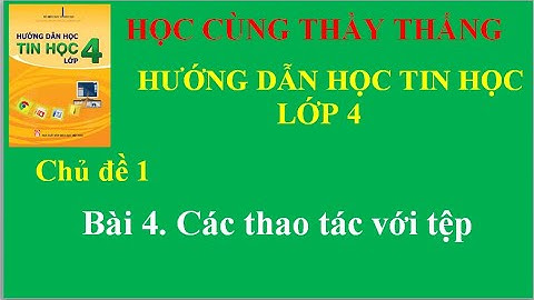 CĐ1  Bài 4  Các thao tác với tệp. Sách hướng dẫn học tin học lớp 4