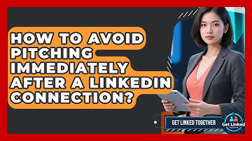 How To Avoid Pitching Immediately After A LinkedIn Connection? - Get Linked Together