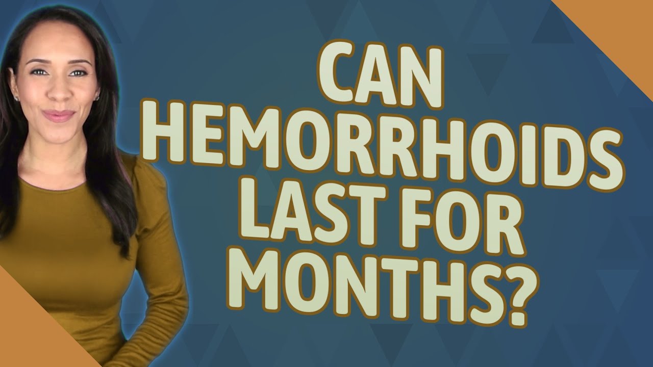 Can hemorrhoids last for months? YouTube