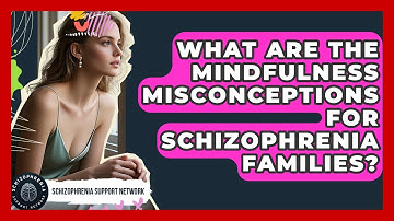 What Are The Mindfulness Misconceptions For Schizophrenia Families? - Schizophrenia Support Network