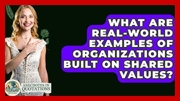 What Are Real-world Examples Of Organizations Built On Shared Values? - Anecdotes in Quotation