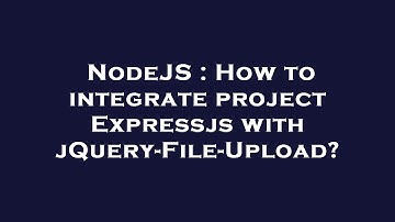 NodeJS : How to integrate project Expressjs with jQuery-File-Upload?