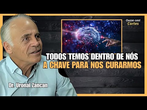 Dr. Uronal Zancan Todos Temos Dentro de Nós a Chave Para nos Curarmos | ouzze cast cortes