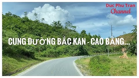 Thuyết minh: QL3 Cung đường Bắc Kan - Cao Bằng…