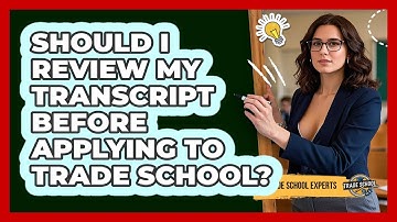 Should I Review My Transcript Before Applying To Trade School? - Trade School Experts