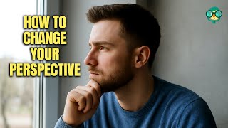 Change Your Perspective, Change Your Life – Here’s How | How to Change Your Perspective