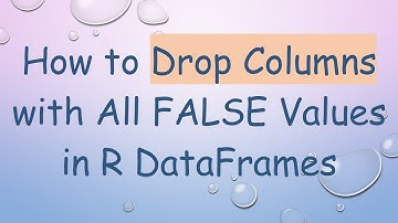 How to Drop Columns with All FALSE Values in R DataFrames