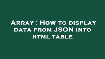 Array : How to display data from JSON into html table