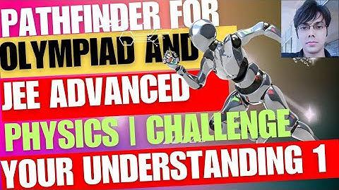 Pathfinder for Olympiad and JEE Advanced Physics | Challenge Your Understanding 1