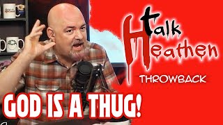 If God Is Real, He Is A THUG! | Talk Heathen: Throwback.