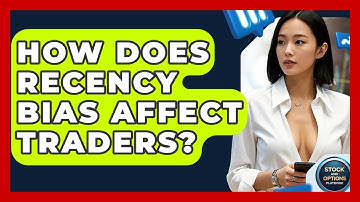 How Does Recency Bias Affect Traders? - Stock and Options Playbook