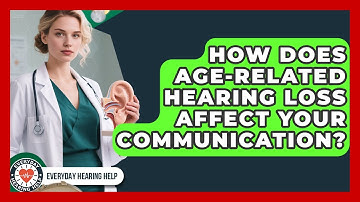 How Does Age-related Hearing Loss Affect Your Communication? - Everyday Hearing Help