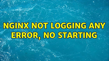nginx not logging any error, no starting