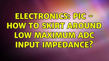 Electronics: PIC - How to skirt around low maximum ADC input impedance? (3 Solutions!!)
