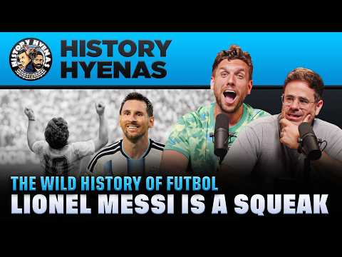The Wild History of Futbol, Lionel Messi is a squeak | History Hyenas