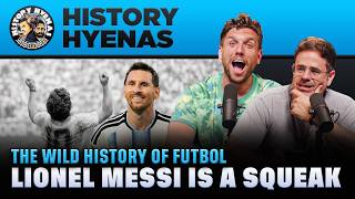 The Wild History of Futbol, Lionel Messi is a squeak | History Hyenas
