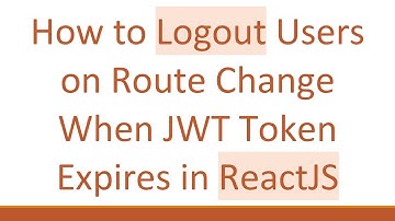 How to Logout Users on Route Change When JWT Token Expires in ReactJS