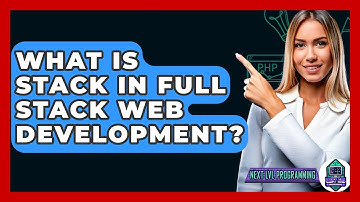 What Is Stack In Full Stack Web Development? - Next LVL Programming