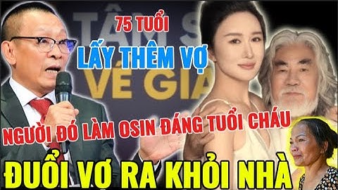 TÂM SỰ CÙNG VĂN SÂM -  CHỒNG 75 TUỔI hồi xuân đòi cưới osin đáng tuổi cháu và cái kết