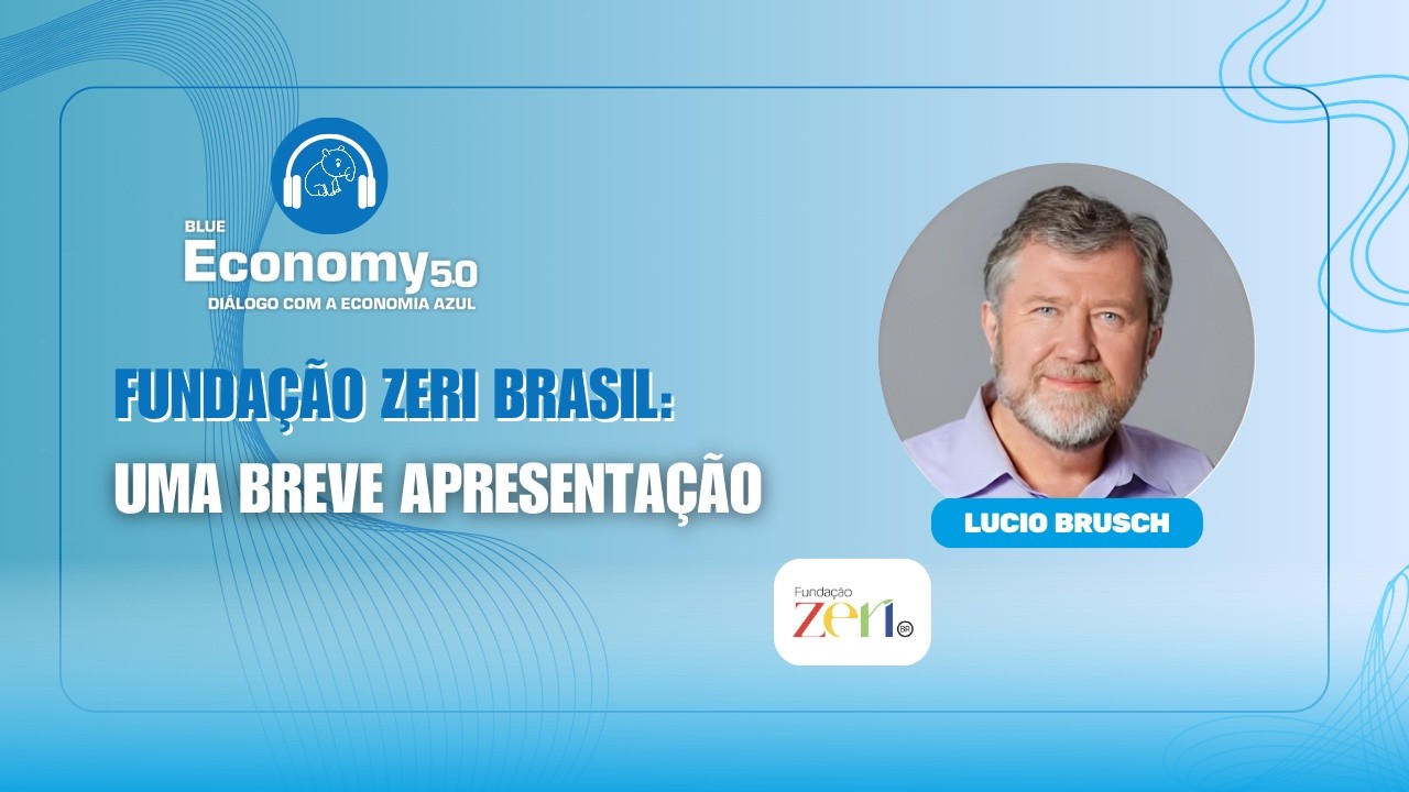 Blue Economy 5.0 #extra -  Fundação ZERI Brasil: Uma Breve Apresentação