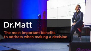 The most important benefits to address when making a decision - Dr.Matt
