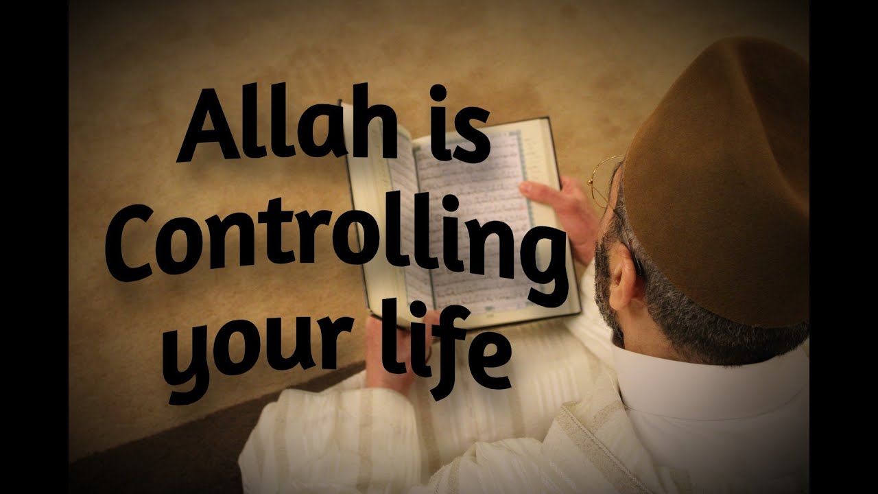 Allah Has Control Over Your Life ! - YouTube
