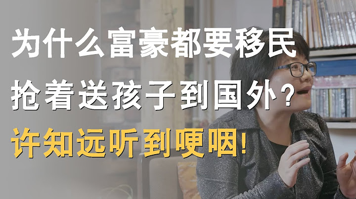 为什么富豪都要移民？抢着把孩子送出国外？许知远听到哽咽！