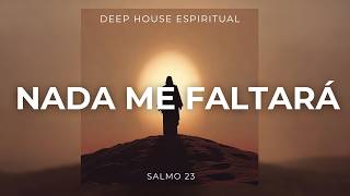 Nada Me Faltar  Deep House Espiritual  Salmo 23